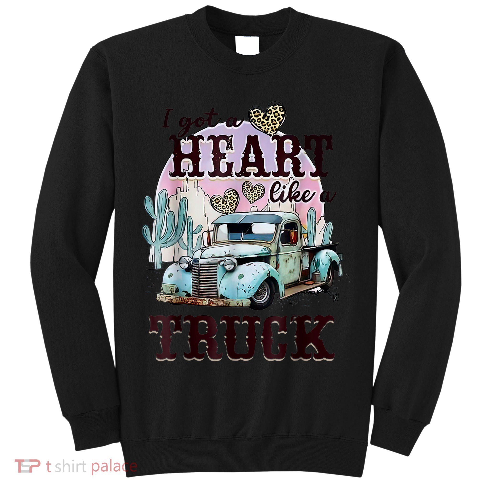 I Got A Heart Like A Truck Runs On Dreams Tall Sweatshirt
