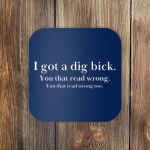 I Got A Dig Bick You That Read Wrong Too Coaster