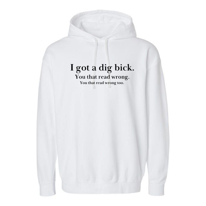 I Got A Dig Bick You That Read Wrong Too Garment-Dyed Fleece Hoodie