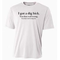 I Got A Dig Bick You That Read Wrong Too Cooling Performance Crew T-Shirt