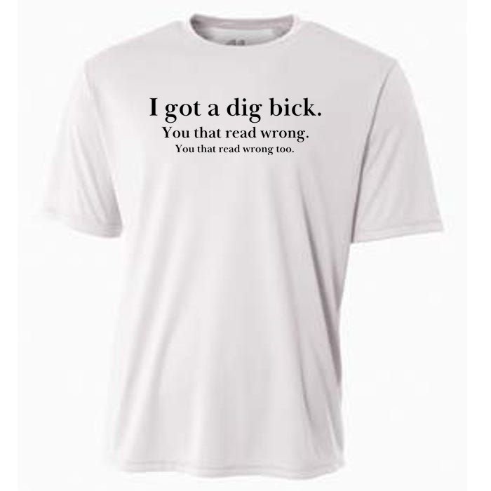 I Got A Dig Bick You That Read Wrong Too Cooling Performance Crew T-Shirt