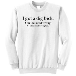 I Got A Dig Bick You That Read Wrong Too Sweatshirt