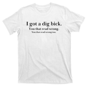 I Got A Dig Bick You That Read Wrong Too T-Shirt