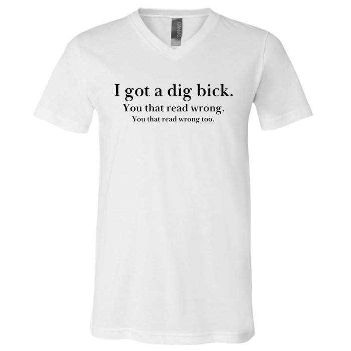 I Got A Dig Bick You That Read Wrong Too V-Neck T-Shirt