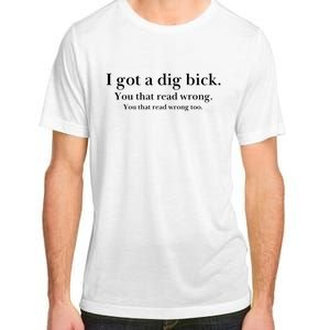 I Got A Dig Bick You That Read Wrong Too Adult ChromaSoft Performance T-Shirt