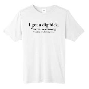 I Got A Dig Bick You That Read Wrong Too Tall Fusion ChromaSoft Performance T-Shirt