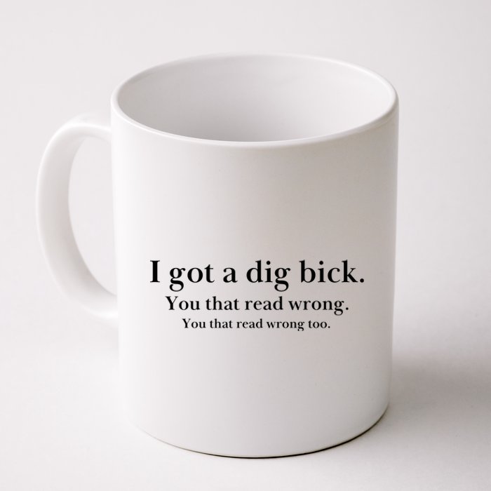 I Got A Dig Bick You That Read Wrong Too Coffee Mug