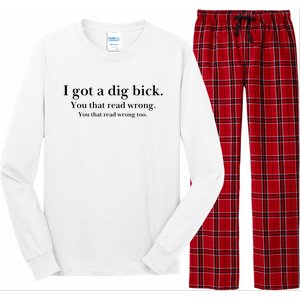 I Got A Dig Bick You That Read Wrong Too Long Sleeve Pajama Set