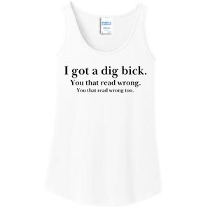 I Got A Dig Bick You That Read Wrong Too Ladies Essential Tank