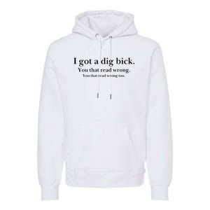 I Got A Dig Bick You That Read Wrong Too Premium Hoodie