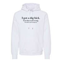 I Got A Dig Bick You That Read Wrong Too Premium Hoodie