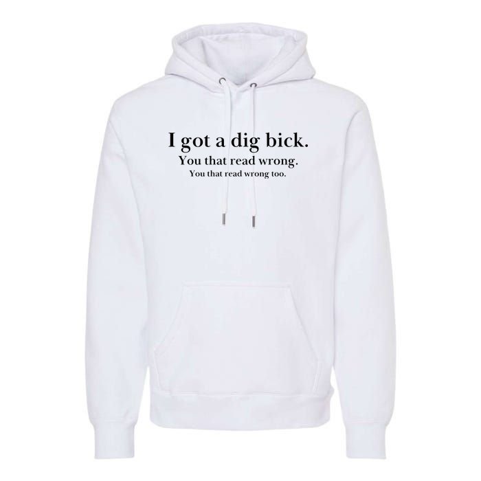 I Got A Dig Bick You That Read Wrong Too Premium Hoodie