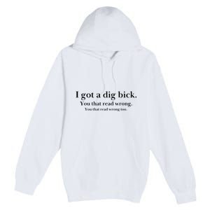 I Got A Dig Bick You That Read Wrong Too Premium Pullover Hoodie