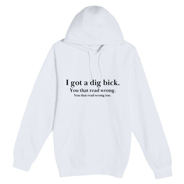 I Got A Dig Bick You That Read Wrong Too Premium Pullover Hoodie