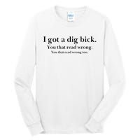 I Got A Dig Bick You That Read Wrong Too Tall Long Sleeve T-Shirt