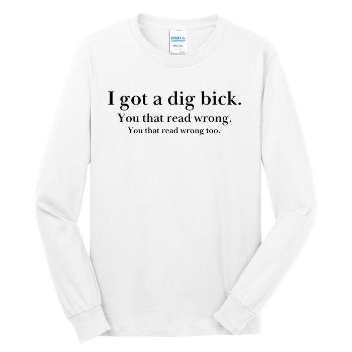 I Got A Dig Bick You That Read Wrong Too Tall Long Sleeve T-Shirt