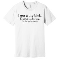 I Got A Dig Bick You That Read Wrong Too Premium T-Shirt