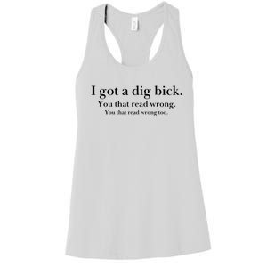 I Got A Dig Bick You That Read Wrong Too Women's Racerback Tank