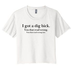 I Got A Dig Bick You That Read Wrong Too Women's Crop Top Tee