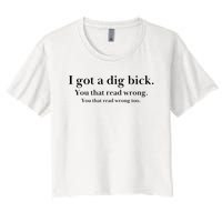 I Got A Dig Bick You That Read Wrong Too Women's Crop Top Tee