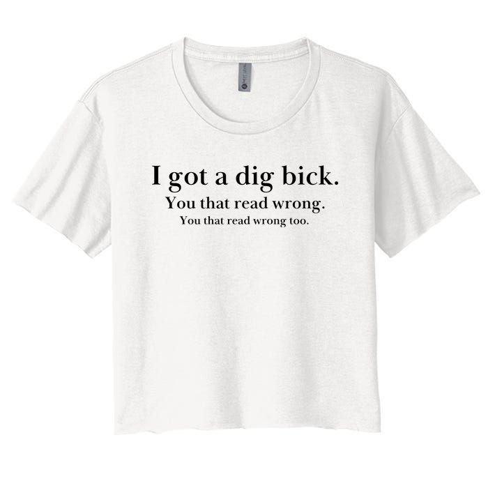 I Got A Dig Bick You That Read Wrong Too Women's Crop Top Tee