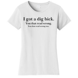 I Got A Dig Bick You That Read Wrong Too Women's T-Shirt