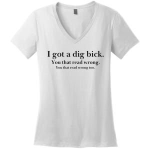 I Got A Dig Bick You That Read Wrong Too Women's V-Neck T-Shirt