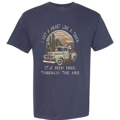 I Got A Heart Like A Truck - It's Been Drug Through The Mud Garment-Dyed Heavyweight T-Shirt