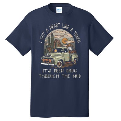 I Got A Heart Like A Truck - It's Been Drug Through The Mud Tall T-Shirt