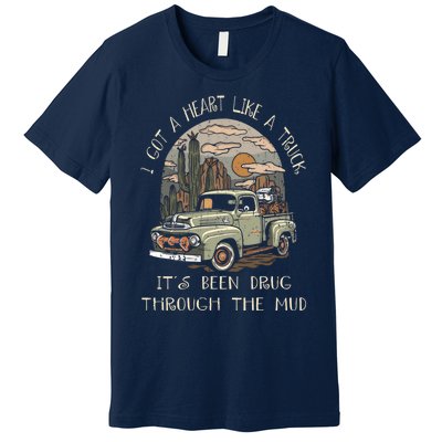 I Got A Heart Like A Truck - It's Been Drug Through The Mud Premium T-Shirt