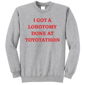 I Got A Lobotomy Done At Toyotathon Tall Sweatshirt