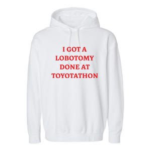 I Got A Lobotomy Done At Toyotathon Garment-Dyed Fleece Hoodie