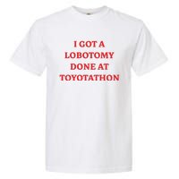 I Got A Lobotomy Done At Toyotathon Garment-Dyed Heavyweight T-Shirt