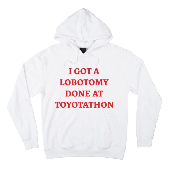 I Got A Lobotomy Done At Toyotathon Hoodie