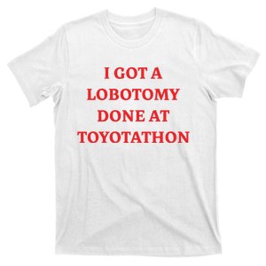 I Got A Lobotomy Done At Toyotathon T-Shirt