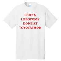 I Got A Lobotomy Done At Toyotathon Tall T-Shirt