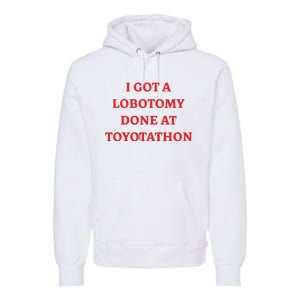 I Got A Lobotomy Done At Toyotathon Premium Hoodie