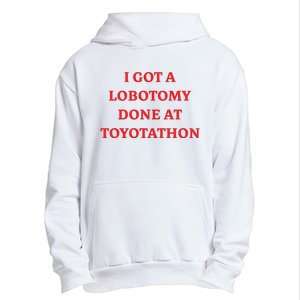 I Got A Lobotomy Done At Toyotathon Urban Pullover Hoodie