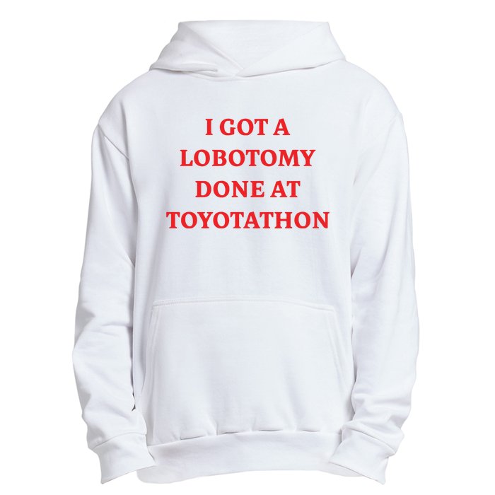 I Got A Lobotomy Done At Toyotathon Urban Pullover Hoodie