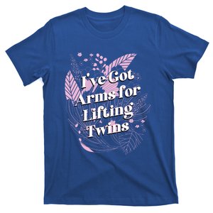 Ive Got Arms For Lifting Twins Mom Mother Newborn Funny Gift T-Shirt