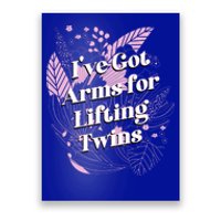 Ive Got Arms For Lifting Twins Mom Mother Newborn Funny Gift Poster