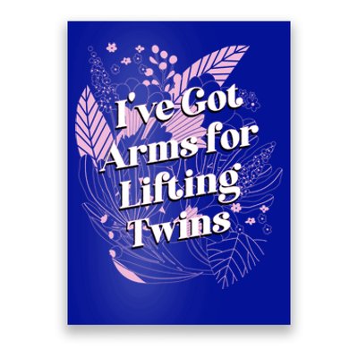 Ive Got Arms For Lifting Twins Mom Mother Newborn Funny Gift Poster