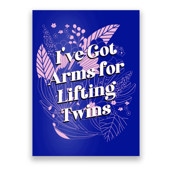 Ive Got Arms For Lifting Twins Mom Mother Newborn Funny Gift Poster