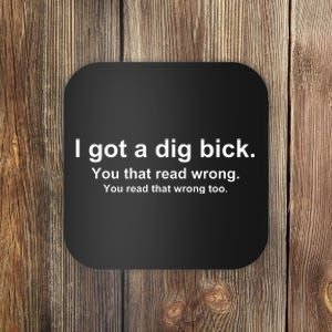 I Got A Dig Bick You That Read Wrong Coaster