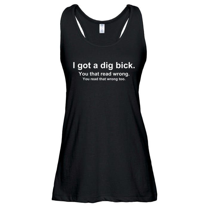 I Got A Dig Bick You That Read Wrong Ladies Essential Flowy Tank