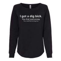 I Got A Dig Bick You That Read Wrong Womens California Wash Sweatshirt