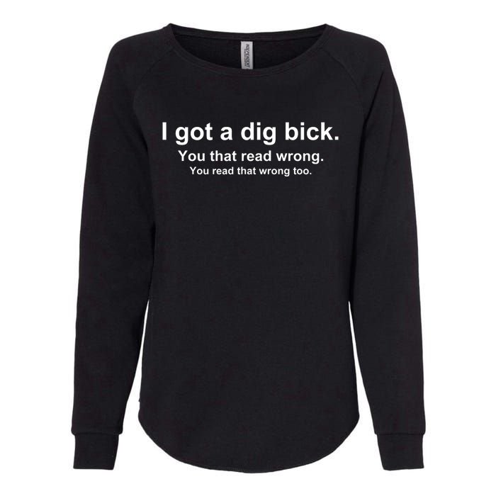 I Got A Dig Bick You That Read Wrong Womens California Wash Sweatshirt