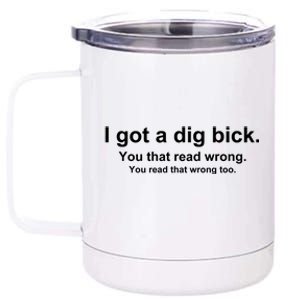 I Got A Dig Bick You That Read Wrong 12 oz Stainless Steel Tumbler Cup