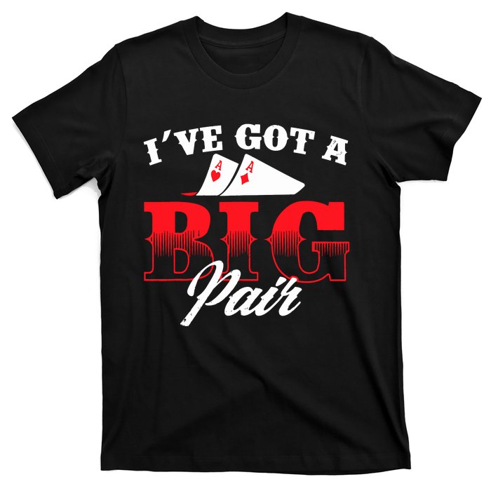 I've Got A Big Pair Funny Poker Card Player Casino Gambler T-Shirt