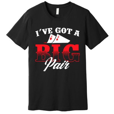 I've Got A Big Pair Funny Poker Card Player Casino Gambler Premium T-Shirt